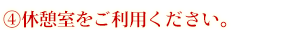 休憩室をご利用ください。