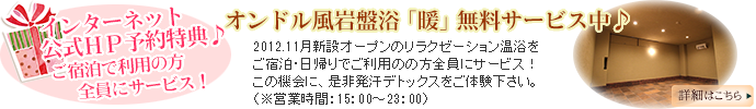 公式HP予約特典 オンドル風岩盤浴「暖」無料サービス！